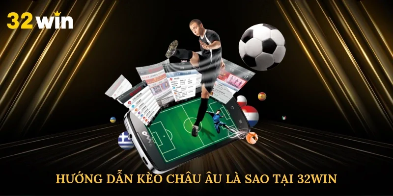 huong-dan-keo-chau-au-la-sao-tai-32win-2